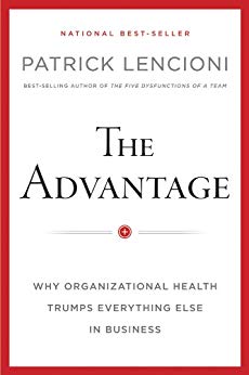 The Advantage, Enhanced Edition: Why Organizational Health Trumps Everything Else In Business