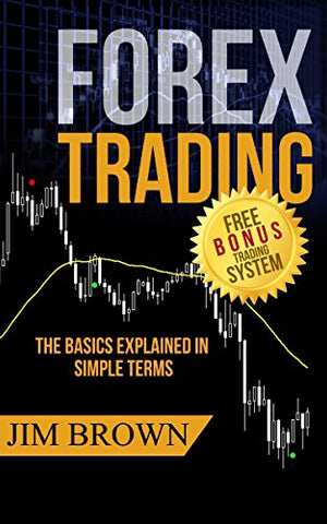 Forex Trading: The Basics Explained in Simple Terms (Bonus System incl. videos) (Forex, Forex for Beginners, Make Money Online, Currency Trading, Foreign ... Trading Strategies, Day Trading Book 1)